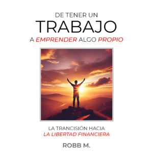 eBook: De tener un trabajo a emprender algo propio: La transición a la libertad financiera